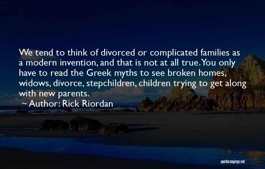 Rick Riordan Quotes: We Tend To Think Of Divorced Or Complicated Families As A Modern Invention, And That Is Not At All True.