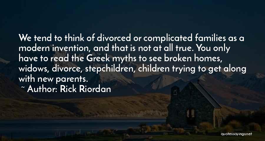 Rick Riordan Quotes: We Tend To Think Of Divorced Or Complicated Families As A Modern Invention, And That Is Not At All True.
