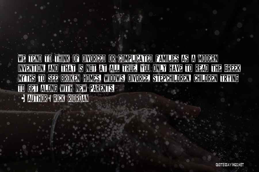 Rick Riordan Quotes: We Tend To Think Of Divorced Or Complicated Families As A Modern Invention, And That Is Not At All True.