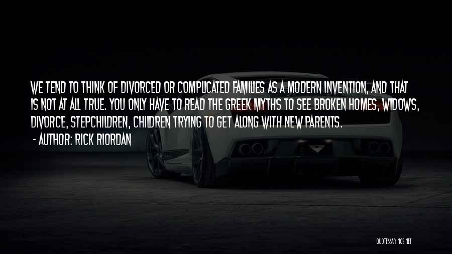 Rick Riordan Quotes: We Tend To Think Of Divorced Or Complicated Families As A Modern Invention, And That Is Not At All True.