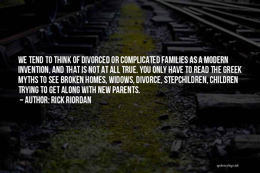 Rick Riordan Quotes: We Tend To Think Of Divorced Or Complicated Families As A Modern Invention, And That Is Not At All True.