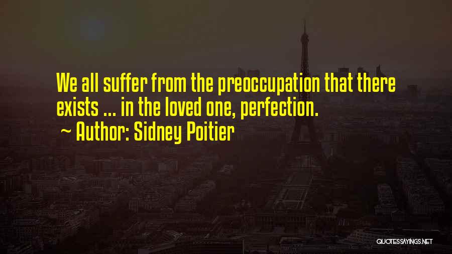 Sidney Poitier Quotes: We All Suffer From The Preoccupation That There Exists ... In The Loved One, Perfection.