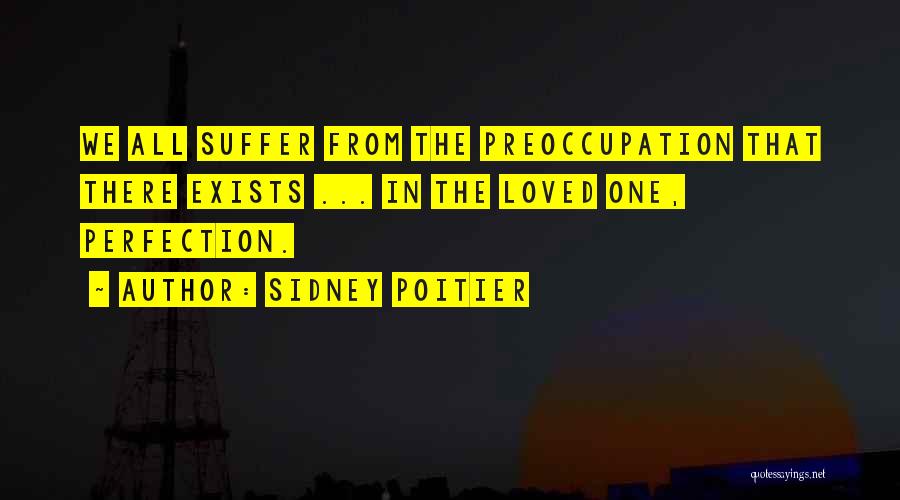 Sidney Poitier Quotes: We All Suffer From The Preoccupation That There Exists ... In The Loved One, Perfection.