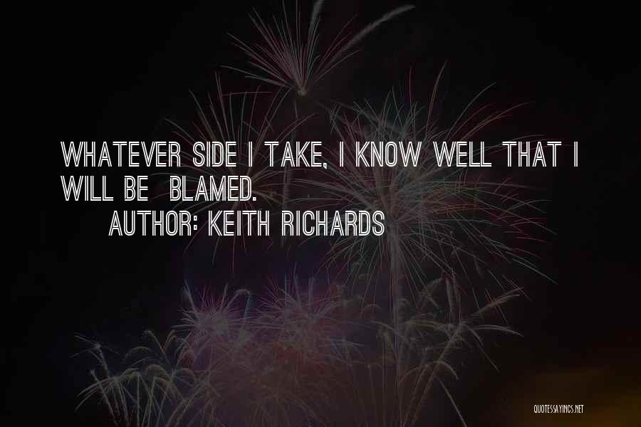 Keith Richards Quotes: Whatever Side I Take, I Know Well That I Will Be Blamed.