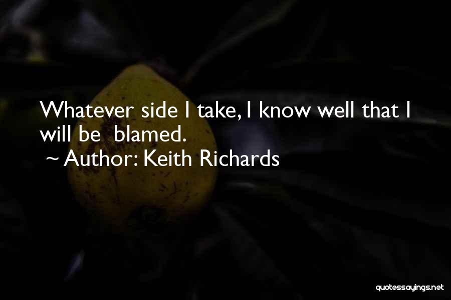 Keith Richards Quotes: Whatever Side I Take, I Know Well That I Will Be Blamed.