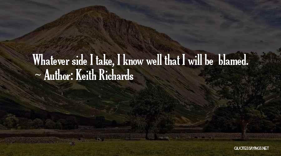 Keith Richards Quotes: Whatever Side I Take, I Know Well That I Will Be Blamed.