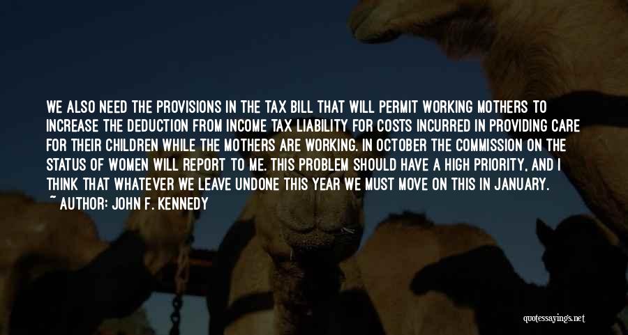 John F. Kennedy Quotes: We Also Need The Provisions In The Tax Bill That Will Permit Working Mothers To Increase The Deduction From Income