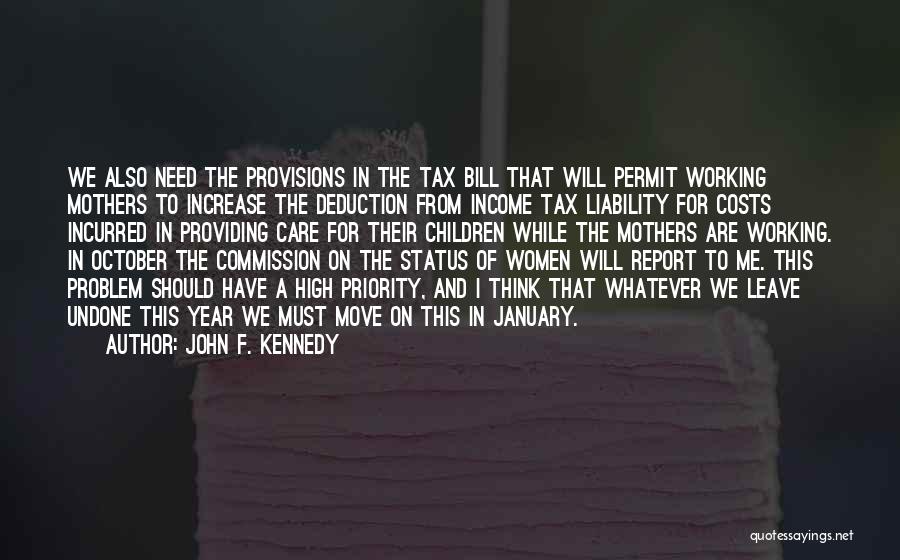 John F. Kennedy Quotes: We Also Need The Provisions In The Tax Bill That Will Permit Working Mothers To Increase The Deduction From Income