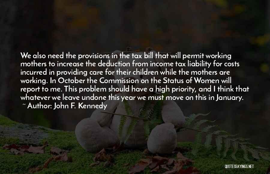 John F. Kennedy Quotes: We Also Need The Provisions In The Tax Bill That Will Permit Working Mothers To Increase The Deduction From Income