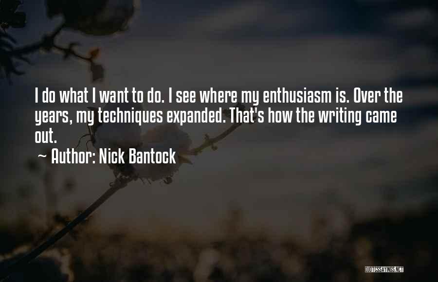 Nick Bantock Quotes: I Do What I Want To Do. I See Where My Enthusiasm Is. Over The Years, My Techniques Expanded. That's