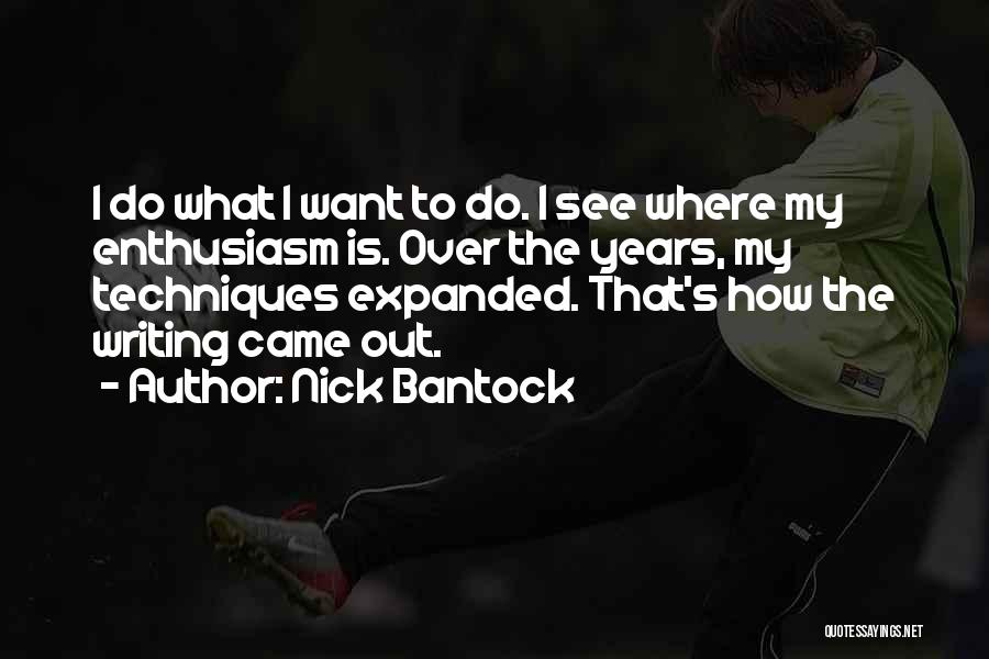 Nick Bantock Quotes: I Do What I Want To Do. I See Where My Enthusiasm Is. Over The Years, My Techniques Expanded. That's