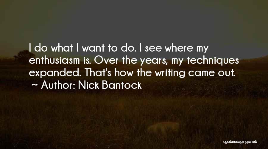 Nick Bantock Quotes: I Do What I Want To Do. I See Where My Enthusiasm Is. Over The Years, My Techniques Expanded. That's