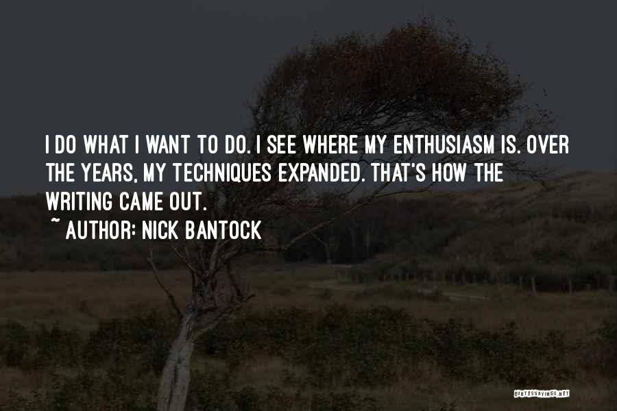 Nick Bantock Quotes: I Do What I Want To Do. I See Where My Enthusiasm Is. Over The Years, My Techniques Expanded. That's