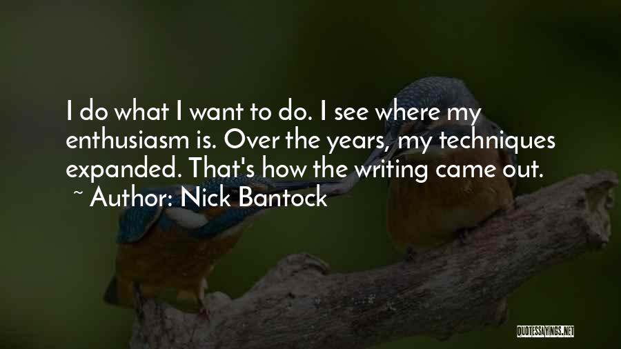 Nick Bantock Quotes: I Do What I Want To Do. I See Where My Enthusiasm Is. Over The Years, My Techniques Expanded. That's