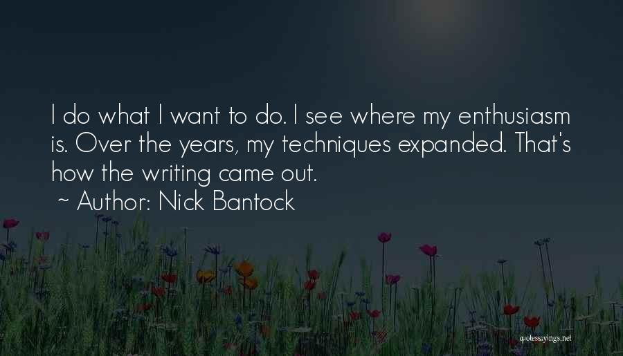 Nick Bantock Quotes: I Do What I Want To Do. I See Where My Enthusiasm Is. Over The Years, My Techniques Expanded. That's