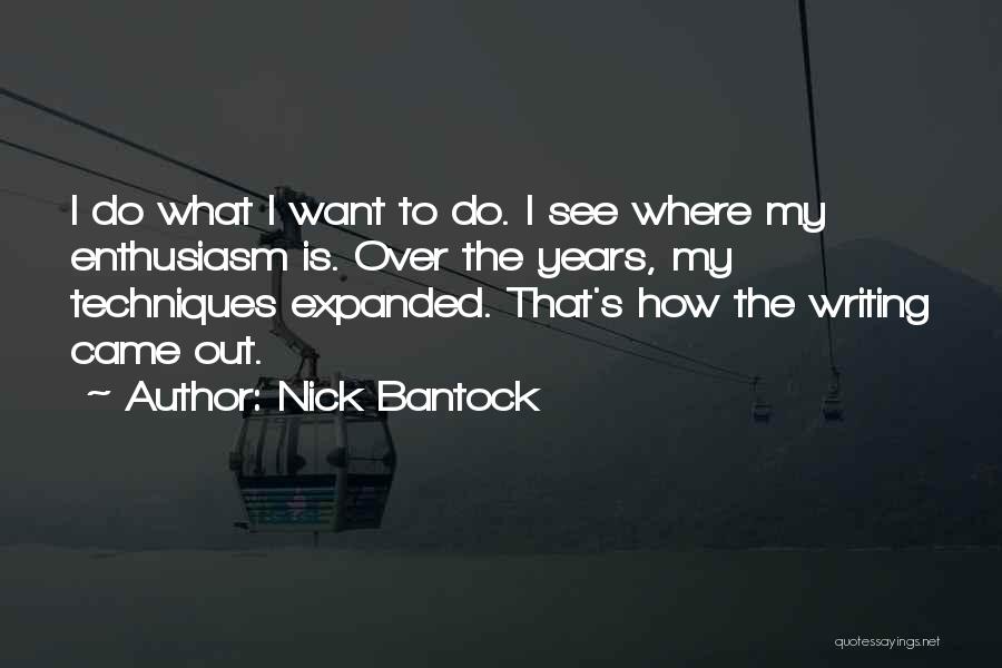 Nick Bantock Quotes: I Do What I Want To Do. I See Where My Enthusiasm Is. Over The Years, My Techniques Expanded. That's