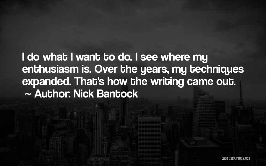 Nick Bantock Quotes: I Do What I Want To Do. I See Where My Enthusiasm Is. Over The Years, My Techniques Expanded. That's