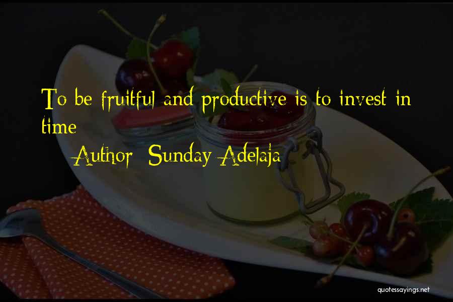 Sunday Adelaja Quotes: To Be Fruitful And Productive Is To Invest In Time