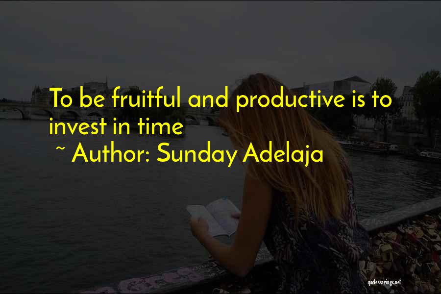 Sunday Adelaja Quotes: To Be Fruitful And Productive Is To Invest In Time