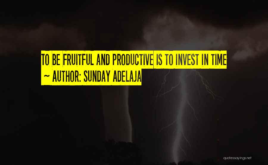 Sunday Adelaja Quotes: To Be Fruitful And Productive Is To Invest In Time