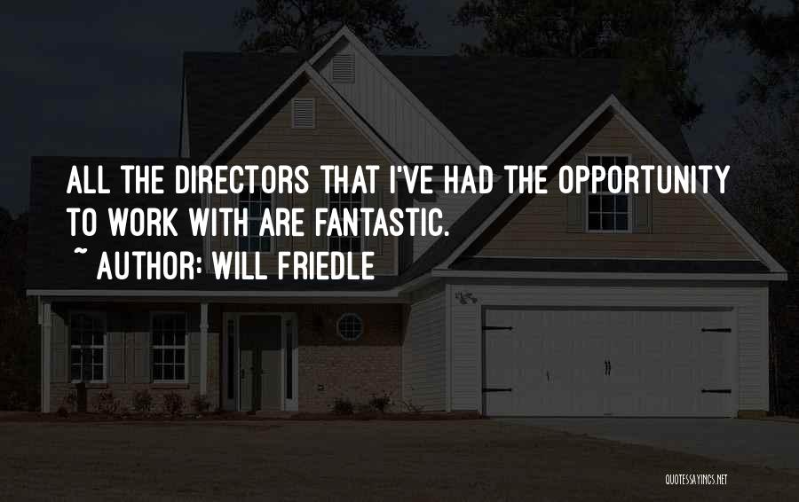 Will Friedle Quotes: All The Directors That I've Had The Opportunity To Work With Are Fantastic.