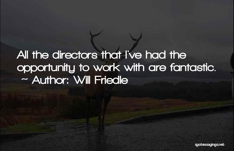 Will Friedle Quotes: All The Directors That I've Had The Opportunity To Work With Are Fantastic.