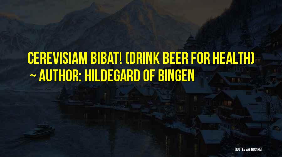 Hildegard Of Bingen Quotes: Cerevisiam Bibat! (drink Beer For Health)