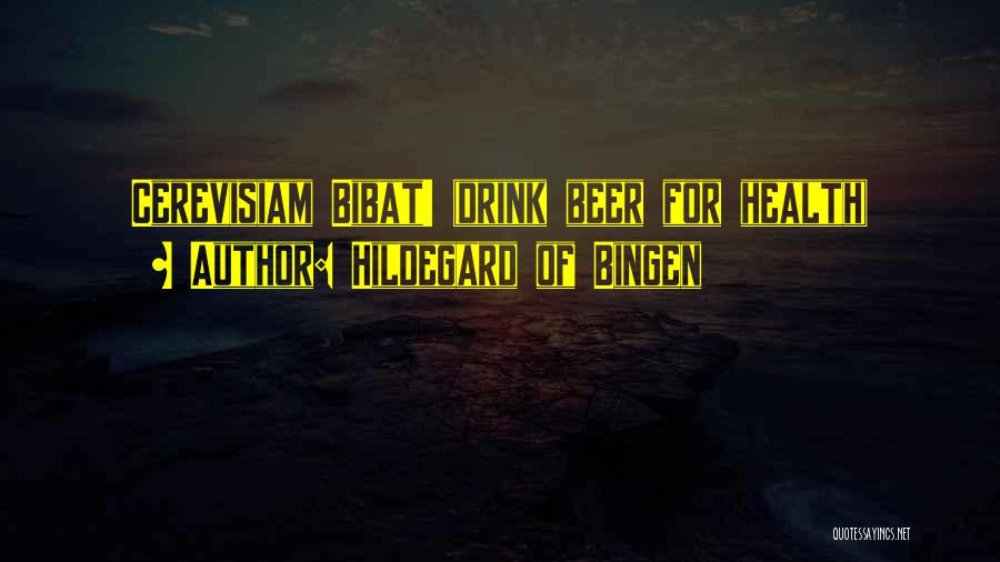 Hildegard Of Bingen Quotes: Cerevisiam Bibat! (drink Beer For Health)