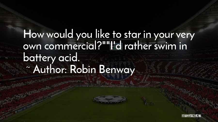 Robin Benway Quotes: How Would You Like To Star In Your Very Own Commercial?i'd Rather Swim In Battery Acid.