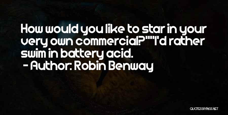 Robin Benway Quotes: How Would You Like To Star In Your Very Own Commercial?i'd Rather Swim In Battery Acid.
