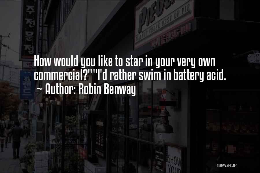 Robin Benway Quotes: How Would You Like To Star In Your Very Own Commercial?i'd Rather Swim In Battery Acid.