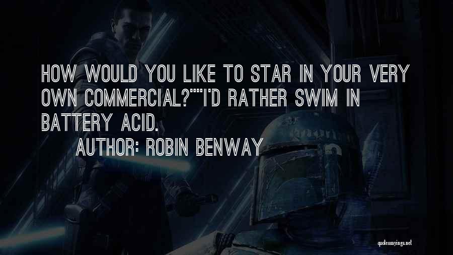 Robin Benway Quotes: How Would You Like To Star In Your Very Own Commercial?i'd Rather Swim In Battery Acid.