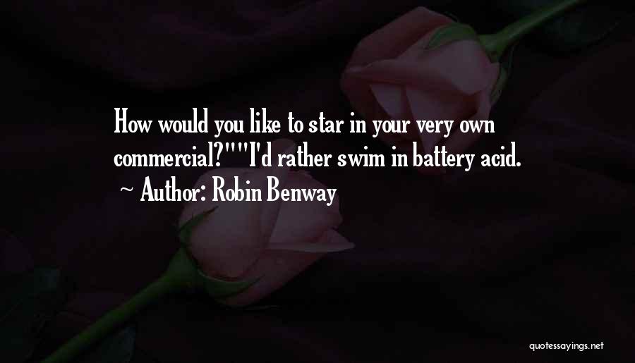 Robin Benway Quotes: How Would You Like To Star In Your Very Own Commercial?i'd Rather Swim In Battery Acid.