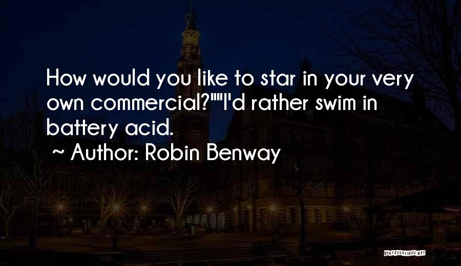 Robin Benway Quotes: How Would You Like To Star In Your Very Own Commercial?i'd Rather Swim In Battery Acid.