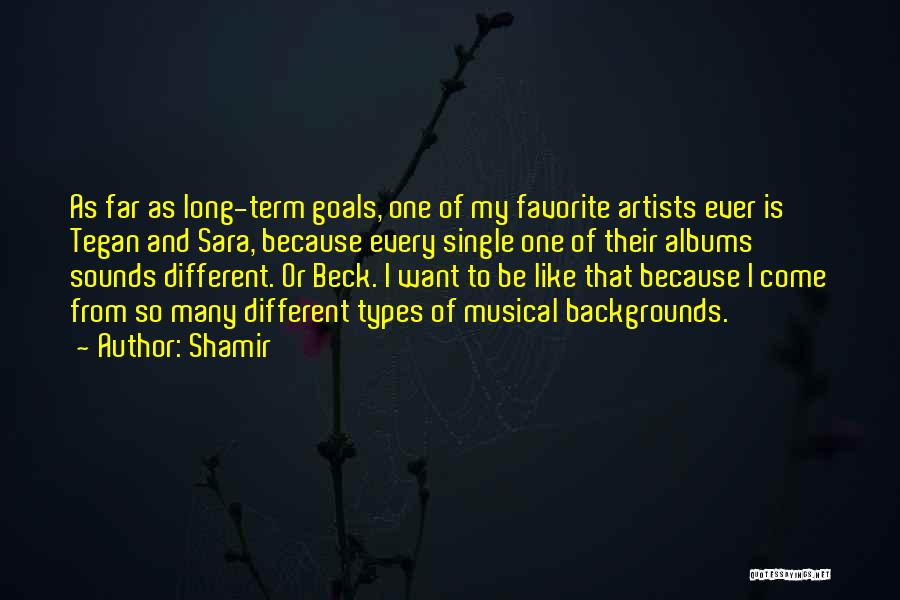 Shamir Quotes: As Far As Long-term Goals, One Of My Favorite Artists Ever Is Tegan And Sara, Because Every Single One Of