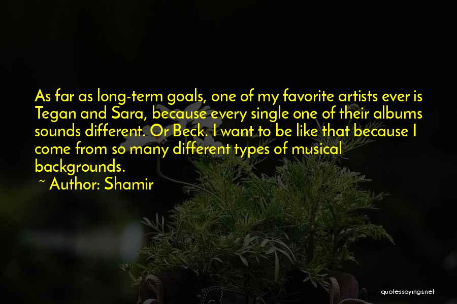 Shamir Quotes: As Far As Long-term Goals, One Of My Favorite Artists Ever Is Tegan And Sara, Because Every Single One Of