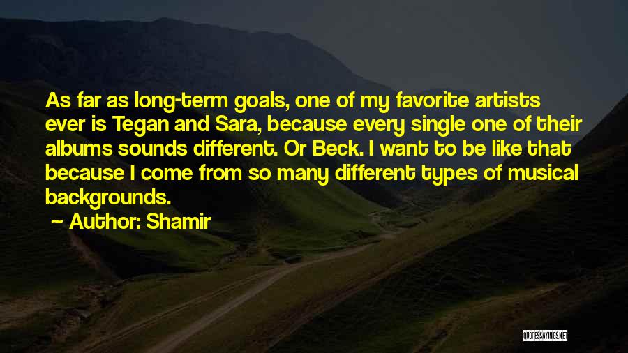 Shamir Quotes: As Far As Long-term Goals, One Of My Favorite Artists Ever Is Tegan And Sara, Because Every Single One Of