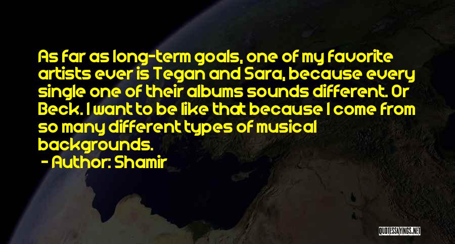 Shamir Quotes: As Far As Long-term Goals, One Of My Favorite Artists Ever Is Tegan And Sara, Because Every Single One Of
