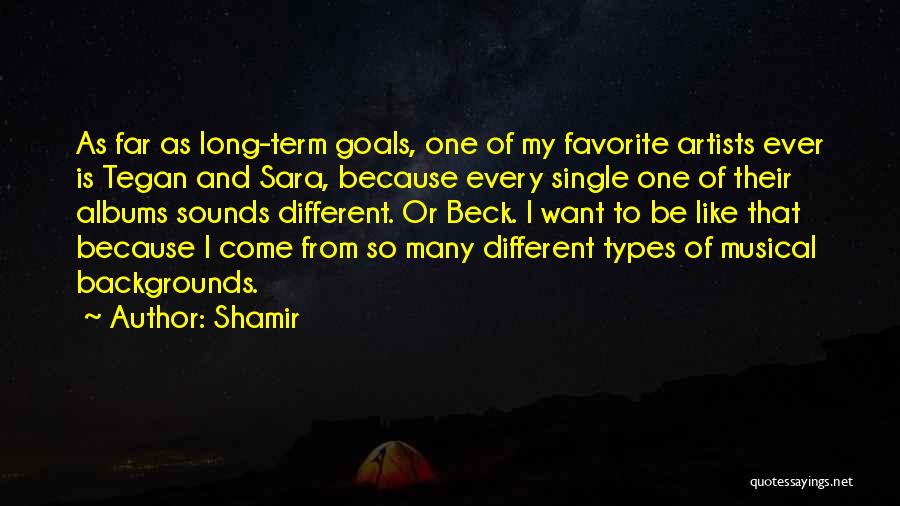 Shamir Quotes: As Far As Long-term Goals, One Of My Favorite Artists Ever Is Tegan And Sara, Because Every Single One Of