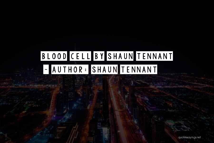 Shaun Tennant Quotes: Blood Cell By Shaun Tennant