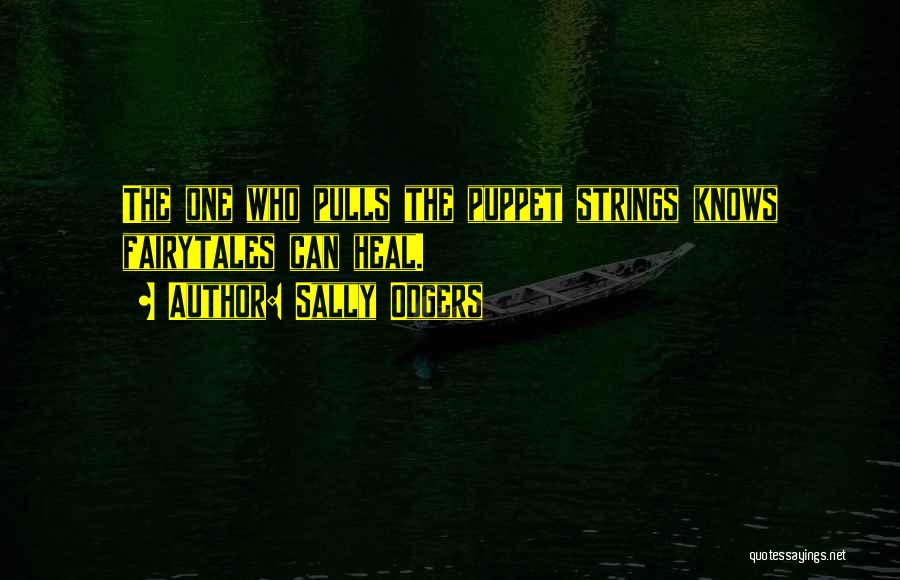 Sally Odgers Quotes: The One Who Pulls The Puppet Strings Knows Fairytales Can Heal.