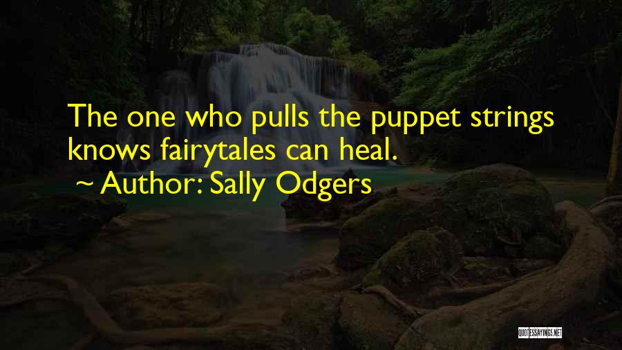 Sally Odgers Quotes: The One Who Pulls The Puppet Strings Knows Fairytales Can Heal.