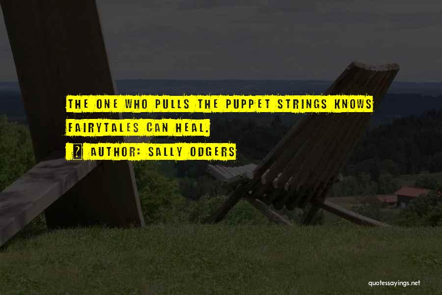 Sally Odgers Quotes: The One Who Pulls The Puppet Strings Knows Fairytales Can Heal.