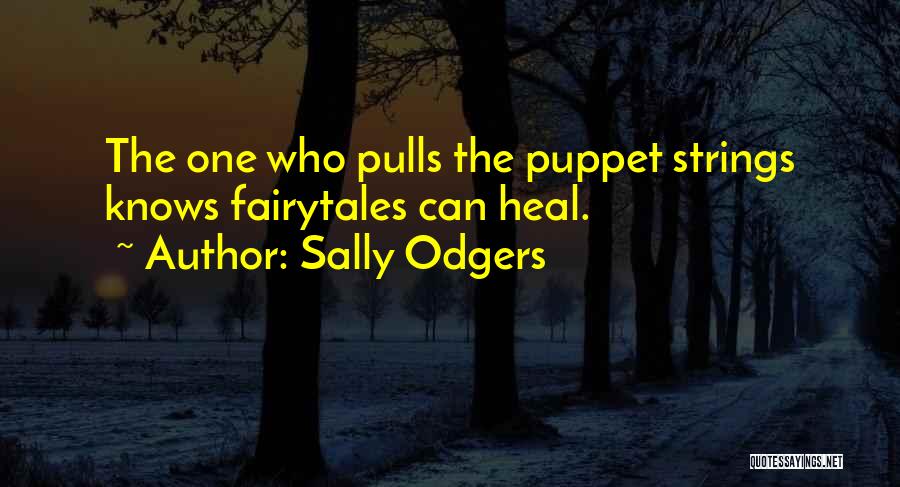 Sally Odgers Quotes: The One Who Pulls The Puppet Strings Knows Fairytales Can Heal.