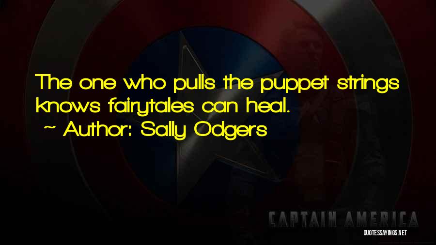 Sally Odgers Quotes: The One Who Pulls The Puppet Strings Knows Fairytales Can Heal.