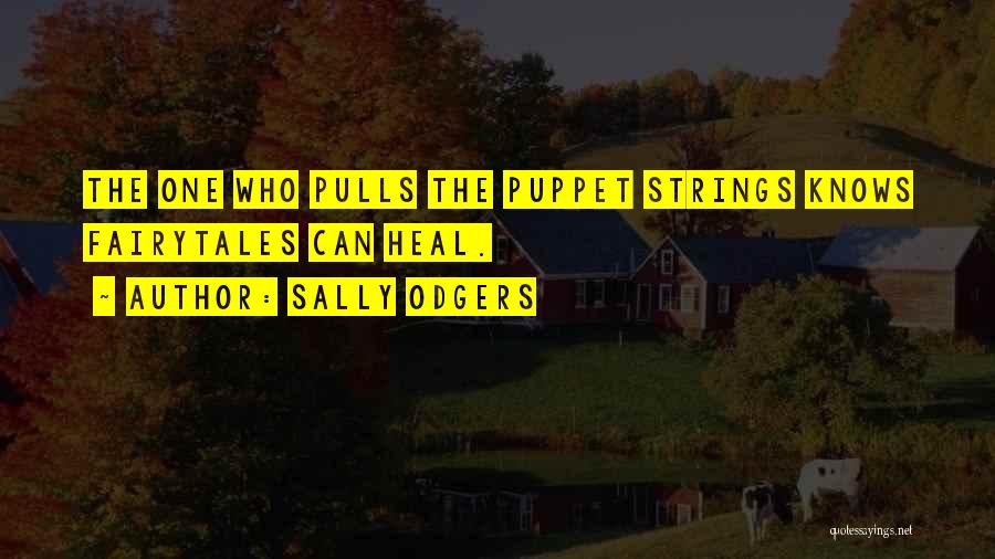 Sally Odgers Quotes: The One Who Pulls The Puppet Strings Knows Fairytales Can Heal.