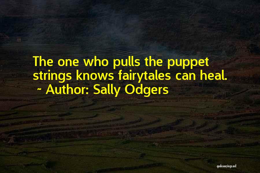 Sally Odgers Quotes: The One Who Pulls The Puppet Strings Knows Fairytales Can Heal.