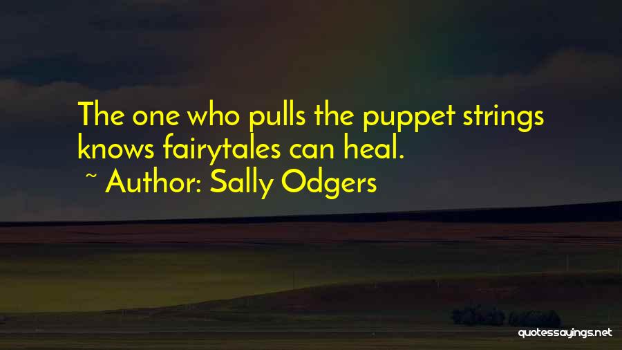 Sally Odgers Quotes: The One Who Pulls The Puppet Strings Knows Fairytales Can Heal.