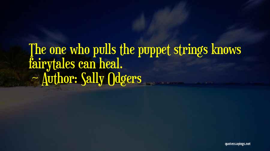 Sally Odgers Quotes: The One Who Pulls The Puppet Strings Knows Fairytales Can Heal.