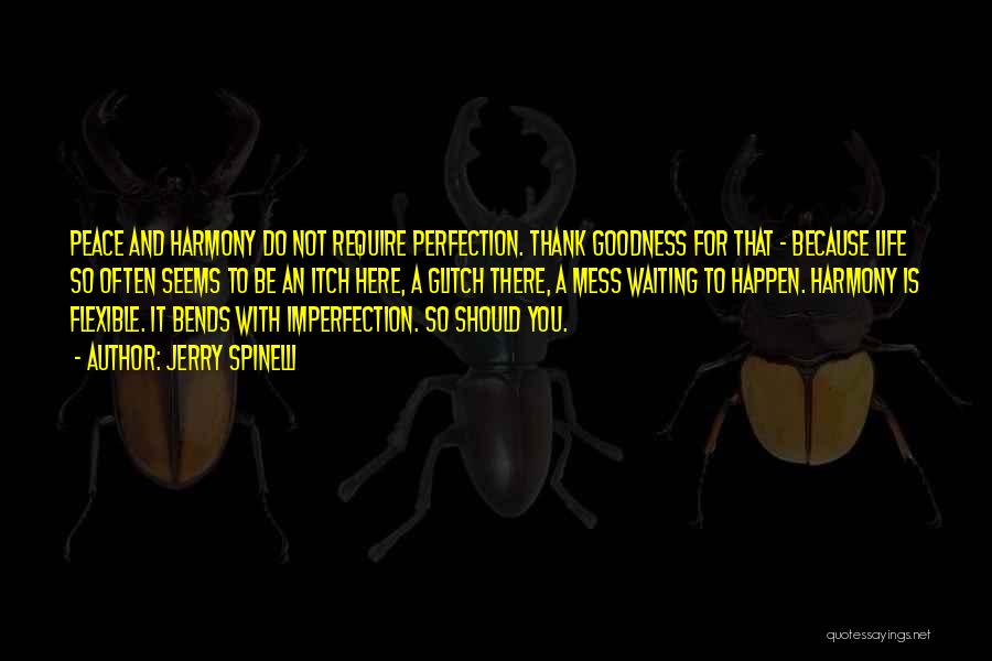Jerry Spinelli Quotes: Peace And Harmony Do Not Require Perfection. Thank Goodness For That - Because Life So Often Seems To Be An